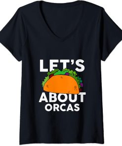 Womens Let"s Taco about ORCAS T-Shirt Funny ORCA V-Neck T-Shirt