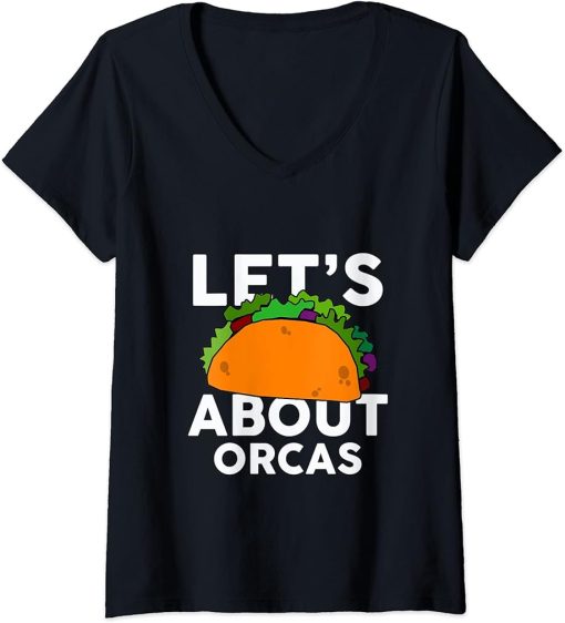 Womens Let"s Taco about ORCAS T-Shirt Funny ORCA V-Neck T-Shirt