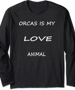 Orcas is my love Animal .funny ocean animal lover orcas. Long Sleeve T-Shirt