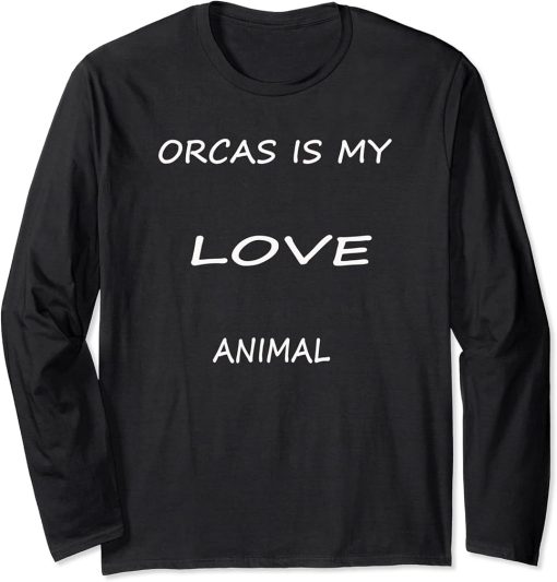 Orcas is my love Animal .funny ocean animal lover orcas. Long Sleeve T-Shirt